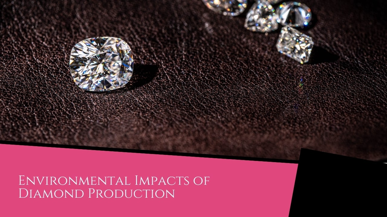 Lab Grown Diamonds vs. Natural Diamonds - Lab Grown Diamonds Environmental Impacts of Diamond Production