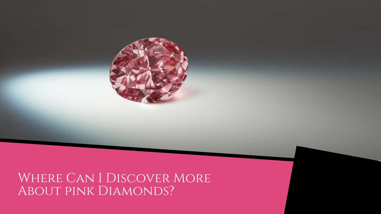 The World’s Largest Pink Diamonds - Pink Diamond Where Can I Discover More About pink Diamonds?