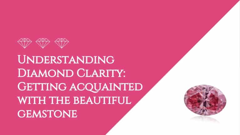 Understanding Diamond Clarity- Getting acquainted with the beautiful gemstone