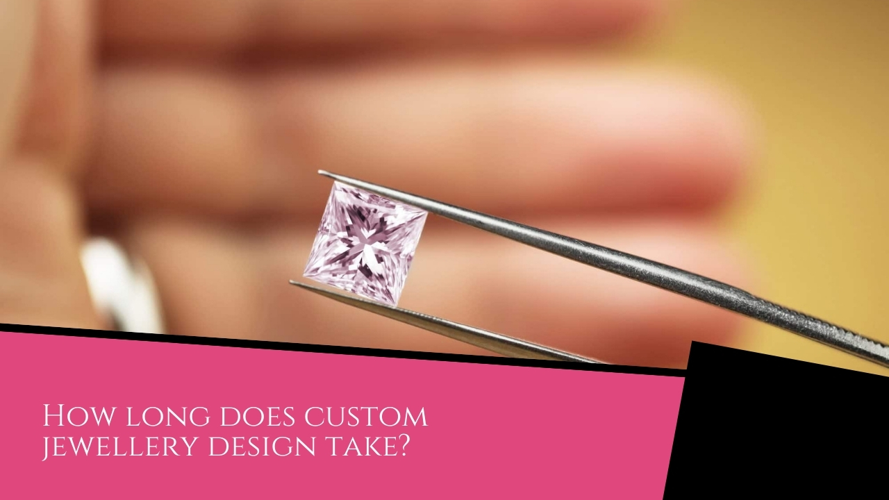 Custom Jewellery Design Process FAQ - Custom Jewellery Design How long does custom jewellery design take?